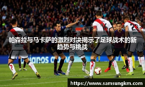 帕森拉与马卡萨的激烈对决揭示了足球战术的新趋势与挑战